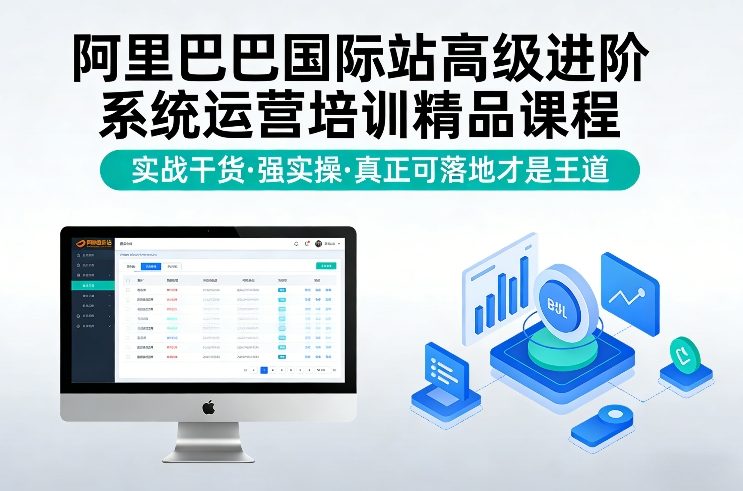 阿里巴巴国际站高级进阶系统运营培训精品课程，实战干货，强实操，真正可落地才是王道-聊项目