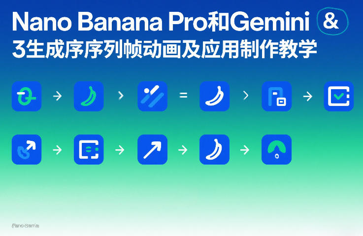 Nano Banana Pro和Gemini 3生成序列帧动画及应用制作教学-聊项目