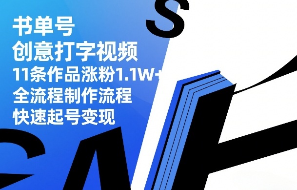 书单号创意打字视频，11条作品涨粉1.1W+，全流程制作流程，快速起号变现-聊项目