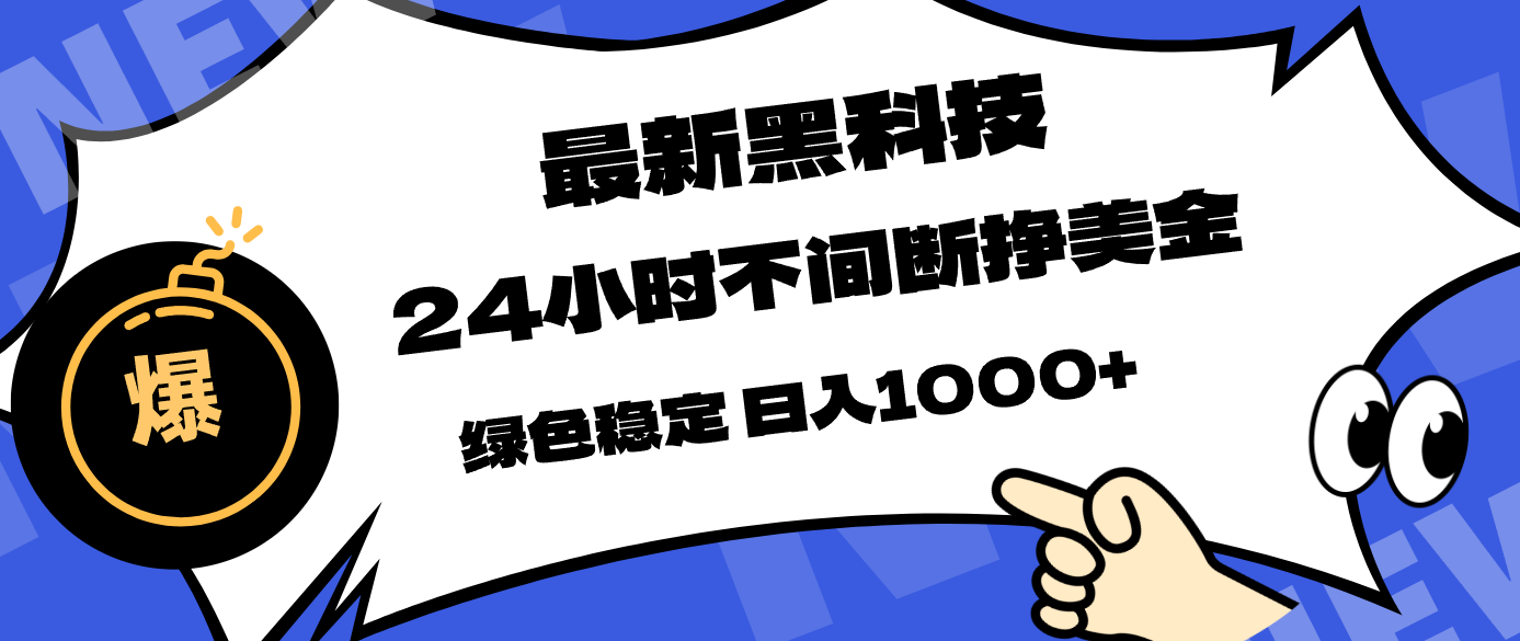 最新黑科技，24小时全天挣美金，，绿色稳定，日入1000+-聊项目