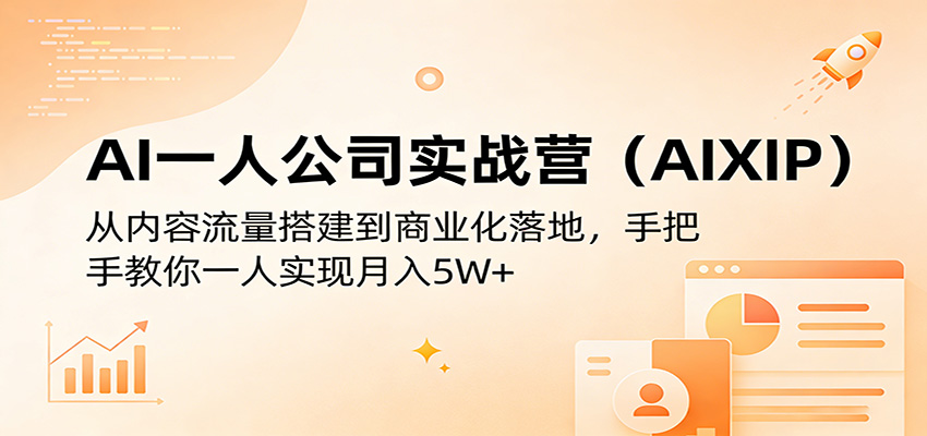 AI一人公司实战营(AIXIP)：从内容流量搭建到商业化落地，手把手教你一人实现月入5W+-聊项目