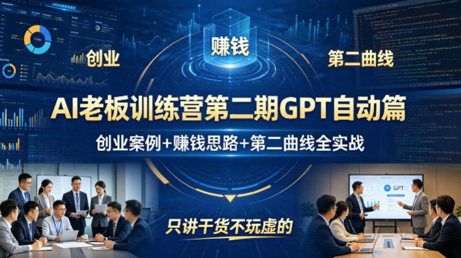 AI老板训练营第二期GPT自动篇，创业案例+賺钱思路+第二曲线全实战，只讲干货不玩虚的-聊项目