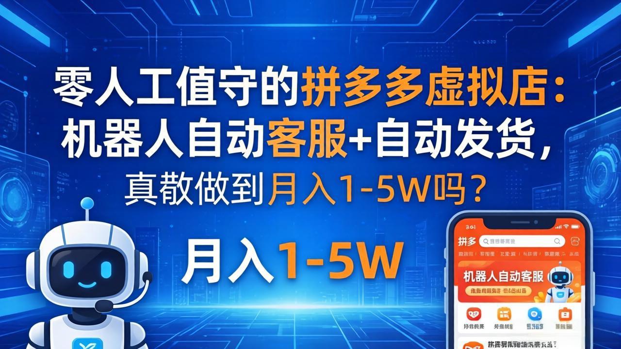 零人工值守的拼多多虚拟店：机器人自动客服+ 自动发货，真能做到月入 1-5W 吗？-聊项目