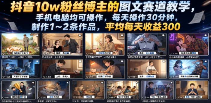 抖音10w粉丝博主的图文赛道教学，手机电脑均可操作，每天操作30分钟，制作1~2条作品，平均每天收益300-聊项目
