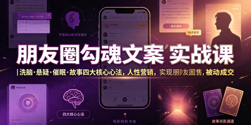 朋友圈勾魂文案实战课｜洗脑·悬疑·催眠·故事四大核心心法，吃透人性营销，实现朋友圈不销而售被动成交-聊项目