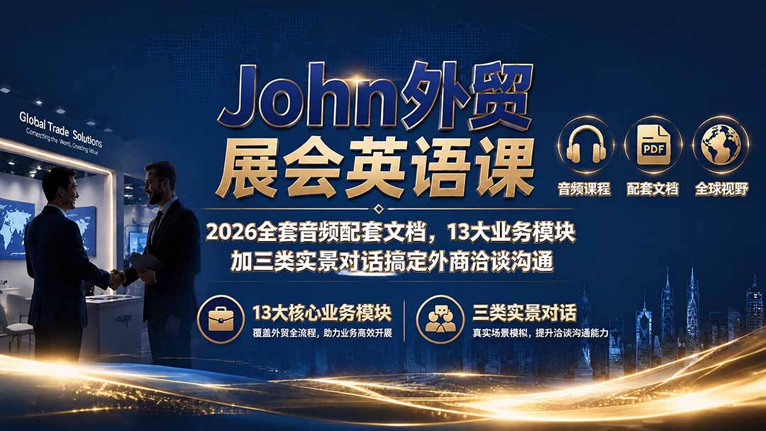 John外贸展会英语课｜2026全套音频配套文档，13大业务模块加三类实景对话搞定外商洽谈沟通-聊项目