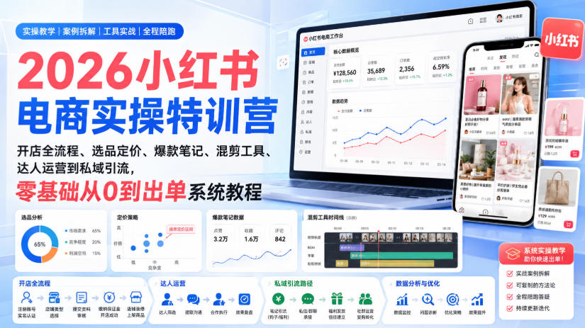 2026小红书电商实操特训营｜开店全流程、选品定价、爆款笔记、混剪工具、达人运营到私域引流，零基础从0到出单系统教程-聊项目