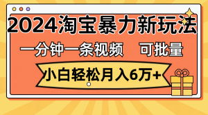 （11699期）一分钟一条视频，小白轻松月入6万+，2024淘宝暴力新玩法，可批量放大收益-聊项目