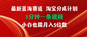 （11882期）最新蓝海项目淘宝分成计划1分钟1条视频小白也能月入五位数-聊项目