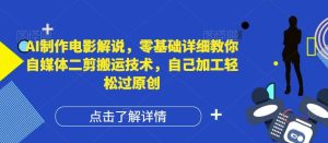 AI制作电影解说，零基础详细教你自媒体二剪搬运技术，自己加工轻松过原创【揭秘】-聊项目