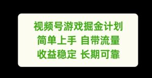 视频号游戏掘金计划，简单上手自带流量，收益稳定长期可靠【揭秘】-聊项目