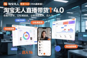 淘宝无人直播带货14.0(2026最新版)：合规不封号，公私域结合，玩法超简单，日入1k+【揭秘】-聊项目