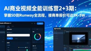 AI商业视频全能训练营2+3期:掌握SD到Runway全流程,接商单报价可达5K-5W-聊项目