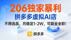 206独家暴利,拼多多虚拟AI店,不用选品,月稳定1-2W,可副业全职!-聊项目