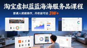 淘宝虚拟蓝海服务品课程,普通人就能操作,月收益可达3W+-聊项目