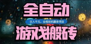 热门游戏搬砖翻身项目,日入1k+,操作简单,上手快全自动无需人工干预【揭秘】-聊项目