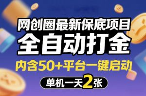 网创圈最新保底项目,全自动打金,内含50+平台一键启动,单机一天2张+【揭秘】-聊项目