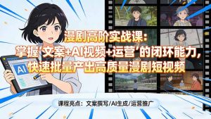 漫剧高阶实战课：掌握“文案+AI视频+运营”的闭环能力，快速批量产出高质量漫剧短视频-聊项目