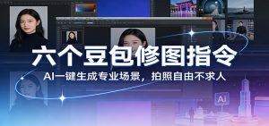 六个豆包修图指令：AI 一键生成专业场景，拍照自由不求人-聊项目