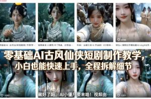 零基础AI古风仙侠短剧制作教学，小白也能快速上手，全程拆解细节-聊项目
