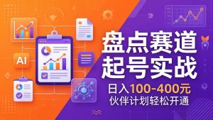 TOP盘点赛道起号实战:十大系列+AI文案+高清剪辑,日入100-400元伙伴计划轻松开通-聊项目