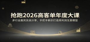 抢跑2026高客单年度大课：多行业嘉宾实战分享，手把手教你打造高利润生意模型-聊项目