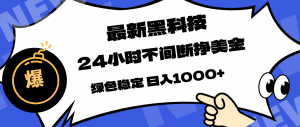 最新黑科技，24小时全天挣美金，，绿色稳定，日入1000+-聊项目