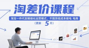 淘差价课程，淘宝一件代发精细化运营模式，不囤货低成本做电商(更新26年4月)-聊项目
