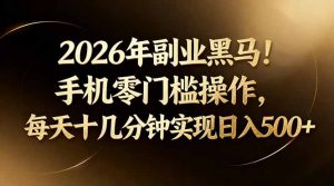 2026年副业黑马!手机零门槛操作,每天十几分钟实现日入500+-聊项目