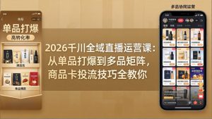 2026千川全域直播运营课：从单品打爆到多品矩阵，商品卡投流技巧全教你-聊项目