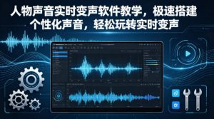 人物声音实时变声软件教学，极速搭建个性化声音，轻松玩转实时变声-聊项目