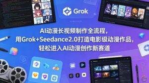 AI动漫长视频制作全流程，用Grok+Seedance2.0打造电影级动漫作品，轻松进入AI动漫创作新赛道-聊项目