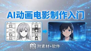 AI动画电影制作实战：豆包+即梦+Vidu+MINIMAX，从脚本到成片零基础入门(附素材+软件-聊项目