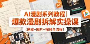 AI漫剧系列教程|爆款漫剧拆解实操课(剧本+图片+视频全流程)-聊项目