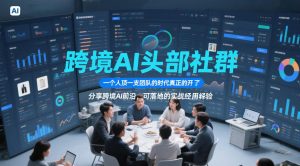 跨境AI头部社群,一个人顶一支团队的时代真正的开始了,分享跨境AI前沿,可落地的实战经验(更新5月11日)-聊项目