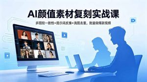 AI颜值素材复刻实战课，多图控一致性+提示词反推+洗图去重，批量做爆款视频-聊项目