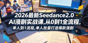 2026最新Seedance2.0 AI漫剧实战课,,从0到1全流程,单人批量打造爆款漫剧-聊项目