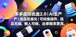多多虚拟优盘2.0丨AI生产丨选品批量化丨可闲鱼操作,选品无脑,懒人可做,出单概率更高-聊项目