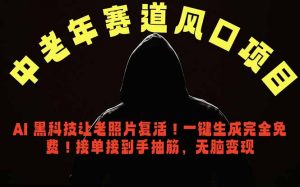 中老年风口项目,AI 黑科技让老照片复活!一键生成完全免费!接单接到手抽筋,无脑变现-聊项目