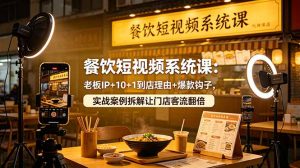 餐饮短视频系统课:老板IP+10+1到店理由+爆款钩子,实战案例拆解让门店客流翻倍-聊项目