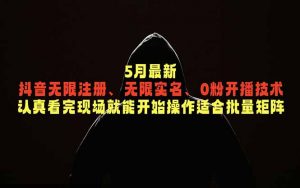 5月最新抖音无限注册、无限实名、0粉开播技术,认真看完现场就能开始操作,适合批量矩阵-聊项目