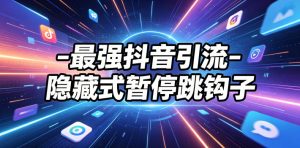 最强抖音引流-隐藏式暂停跳钩子,效果自测-聊项目