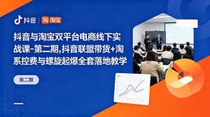 抖音与淘宝双平台电商线下实战课-第二期,抖音联盟带货+淘系控费与螺旋起爆全套落地教学-聊项目