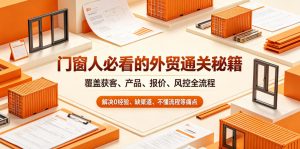 门窗人必看的外贸通关秘籍,块覆盖获客、产品、报价、风控全流程,解决0经验、缺渠道、不懂流程等痛点-聊项目