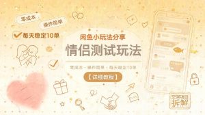 闲鱼小玩法分享，情侣测试玩法，零成本，操作简单，每天稳定10单【详细教程】-聊项目