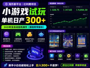 海外新平台,小游戏试玩,单机日产300+,24小时全自动挂G操作(课程附带脚本)【揭秘】-聊项目