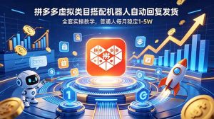 拼多多虚拟类目搭配机器人自动回复发货，全套实操教学，普通人每月稳定 1-5W-聊项目