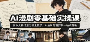 AI漫剧零基础实操课:剧本人物场景分镜全教学,AI生片配音剪辑一站式落地-聊项目