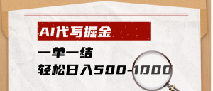 AI代写掘金，一单一结，小白宝妈也能轻松日入500-1000+-聊项目