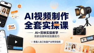 AI视频制作全套实操课，多款AI工具搭配剪映教学，百种特效运镜拍摄实操，抖音账号带货运营全覆盖-聊项目